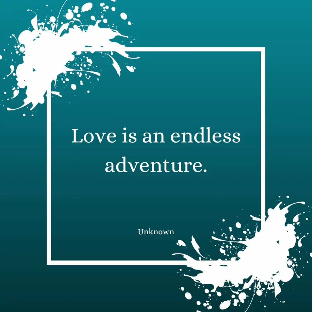 Love is an endless adventure.