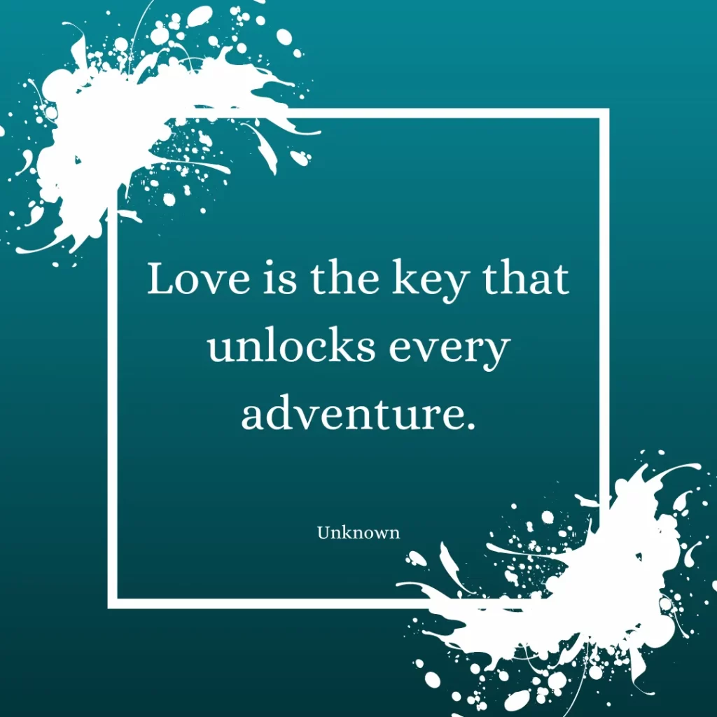 Love is the key that unlocks every adventure.